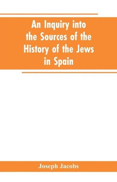 Cover for Joseph Jacobs · An inquiry into the sources of the history of the Jews in Spain (Paperback Book) (2019)