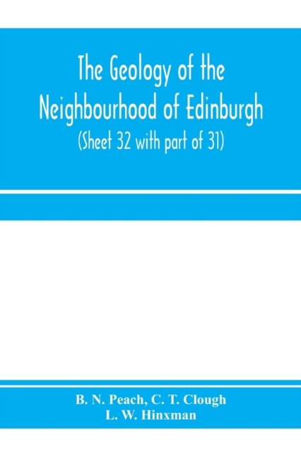 The geology of the neighbourhood of Edinburgh. (Sheet 32 with part of 31) - B N Peach - Bøger - Alpha Edition - 9789353971137 - 15. januar 2020