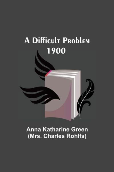 A Difficult Problem 1900 - Anna Katharine Green - Libros - Alpha Edition - 9789354945137 - 5 de agosto de 2021