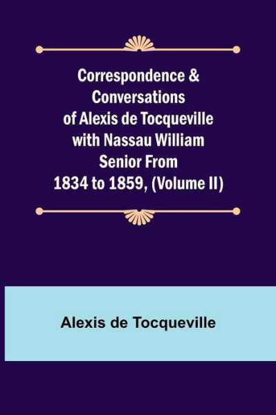 Cover for Alexis de Tocqueville · Correspondence &amp; Conversations of Alexis de Tocqueville with Nassau William Senior from 1834 to 1859, (Volume II) (Taschenbuch) (2021)