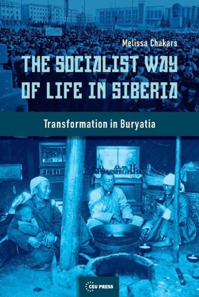 Cover for Chakars, Melissa (Assistant Professor, St. Joseph's University, Philadelphia) · The Socialist Way of Life in Siberia: Transformation in Buryatia (Hardcover Book) (2014)