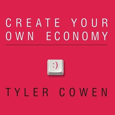 Create Your Own Economy - Tyler Cowen - Music - TANTOR AUDIO - 9798200121137 - August 17, 2009