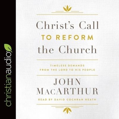 Christ's Call to Reform the Church - John F MacArthur - Music - Christianaudio - 9798200473137 - October 9, 2018