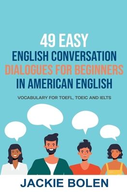 Cover for Jackie Bolen · 49 Easy English Conversation Dialogues For Beginners in American English: Vocabulary for TOEFL, TOEIC and IELTS (Paperback Book) (2021)