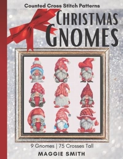 Cover for Maggie Smith · Christmas Gnomes Counted Cross Stitch Patterns: Easy, Fast, and Small Holiday Needlepoint Designs Great Ornament Minis For Beginners (Paperback Book) (2022)
