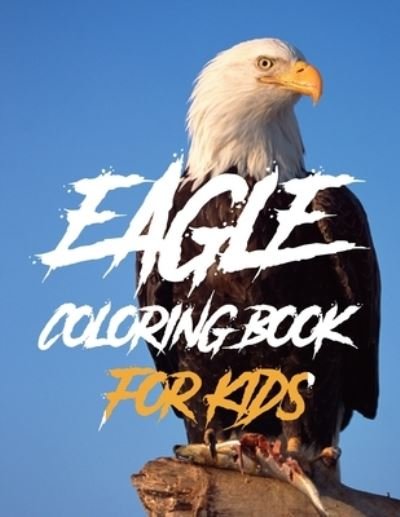 Eagle Coloring Book For Kids: Eagle Activity Book for Kids, Boys & Girls, Ages 3-12. 29 Coloring Pages of Eagle. - Mfh Press House - Books - Independently Published - 9798504867137 - May 15, 2021
