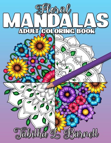 Floral Mandalas - Tabitha L Barnett - Książki - Independently Published - 9798520876137 - 15 czerwca 2021