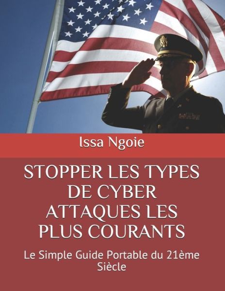 Stopper Les Types de Cyber Attaques Les Plus Courants: Le Simple Guide Portable du 21eme Siecle - Issa Ngoie - Livros - Independently Published - 9798530440137 - 2 de julho de 2021