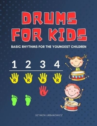 Cover for Alicja Urbanowicz · Drums for Kids - Basic Rhythms for the Youngest Children: Learning to Play without Notes! The Easiest Drum Book Ever * A Beginner's Book with Step-by-Step Beats for Drumset. Perfect for Preschoolers and Early School Girls Boys (Taschenbuch) (2021)