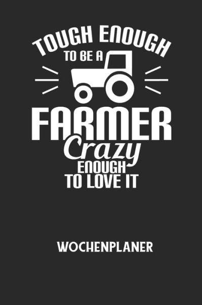 Cover for Wochenplaner Allgemein · TOUGH ENOUGH TO BE A FARMER CRAZY ENOUGH TO LOVE IT - Wochenplaner (Pocketbok) (2020)