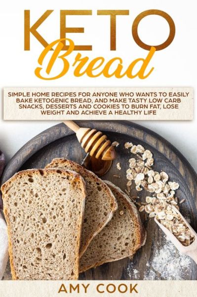 Cover for Amy Cook · Keto Bread: Simple Home Recipes for Anyone Who Wants to Easily Bake Ketogenic Bread, and Make Tasty Low Carb Snacks, Desserts and Cookies to Burn Fat, Lose Weight and Achieve a Healthy Life - Keto Lifestyle Guide - Book 2 (Paperback Book) (2020)