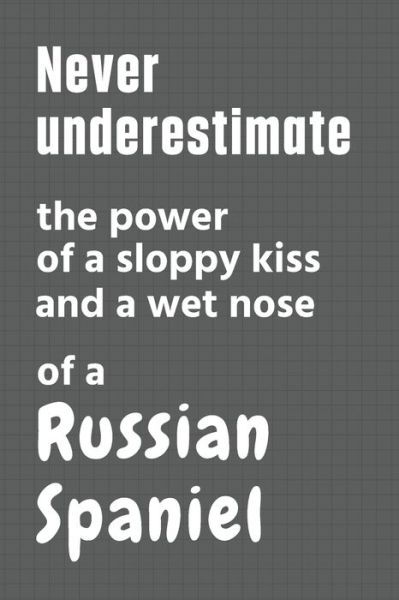 Never underestimate the power of a sloppy kiss and a wet nose of a Russian Spaniel - Wowpooch Press - Boeken - Independently Published - 9798612719137 - 11 februari 2020