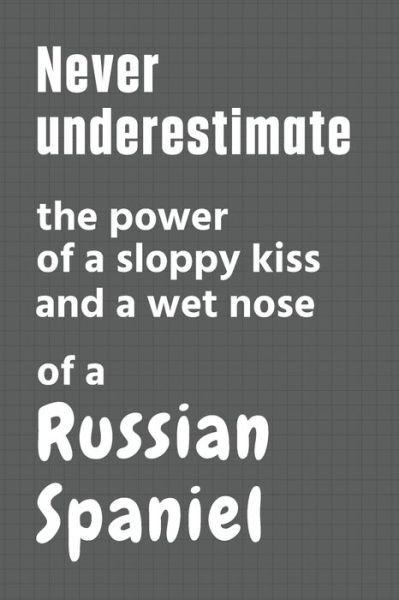 Cover for Wowpooch Press · Never underestimate the power of a sloppy kiss and a wet nose of a Russian Spaniel (Paperback Bog) (2020)