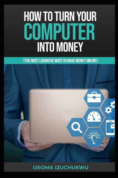 Cover for Ijeoma Izuchukwu · How to Turn Your Computer Into Money (Pocketbok) (2020)