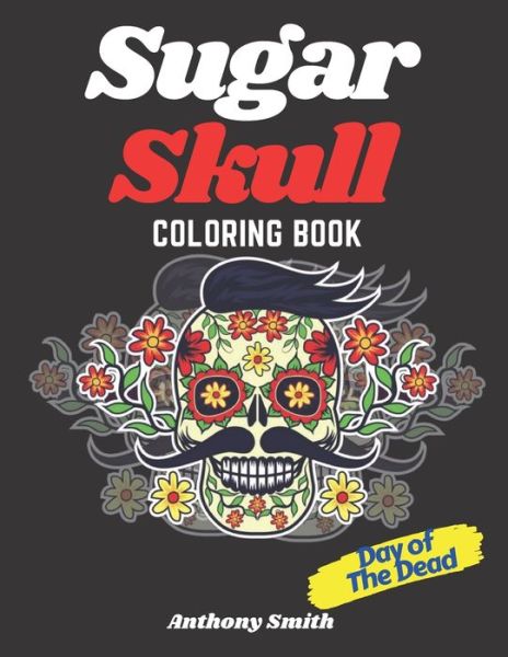 Cover for Anthony Smith · Sugar Skull (Day of the Dead) Coloring Book (Paperback Book) (2020)