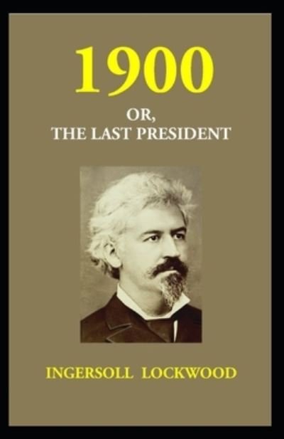 Cover for Ingersoll Lockwood · 1900; Or, The Last President (Paperback Book) (2021)