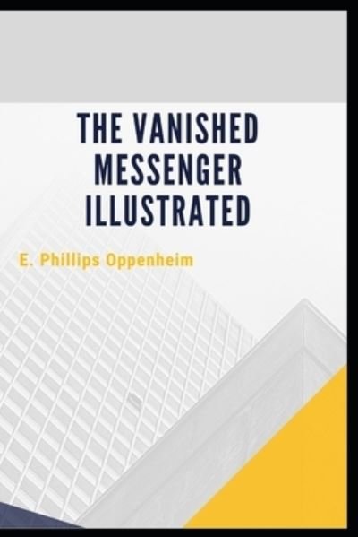 The Vanished Messenger Illustrated - E Phillips Oppenheim - Bøger - Independently Published - 9798742467137 - 22. april 2021