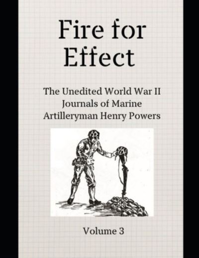 Cover for Dr David Powers · Fire for Effect- Unedited World War II Journals of a Marine Artilleryman- Vol 3 - Works by Henry Powers (Pocketbok) (2021)