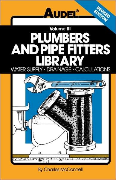 Plumbers and Pipe Fitters Library, Volume 3: Water Supply, Drainage, Calculations - McConnell, Charles N. (Ormond Beach, FL, United Association of Jouneyman and Apprentices of the Plumbing and Pipefitting Industry) - Livres - John Wiley & Sons Inc - 9780025829138 - 26 octobre 1989