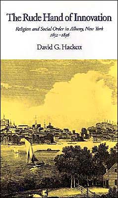 Cover for Hackett, David G. (Assistant Professor of Religion, Assistant Professor of Religion, University of Florida, Gainesville) · The Rude Hand of Innovation: Religion and Social Order in Albany, New York 1652-1836. The Frank S. and Elizabeth D. Brewer Prize Essay of the American Society of Church History - Religion in America (Hardcover Book) (1991)