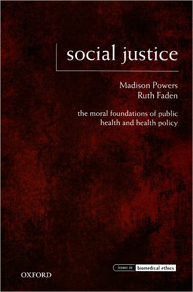 Cover for Powers, Madison (Professor of Philosophy and Senior Research Scholar, Kennedy Institute of Ethics, Professor of Philosophy and Senior Research Scholar, Kennedy Institute of Ethics, Georgetown University) · Social Justice: The Moral Foundations of Public Health and Health Policy - Issues in Biomedical Ethics (Taschenbuch) (2008)