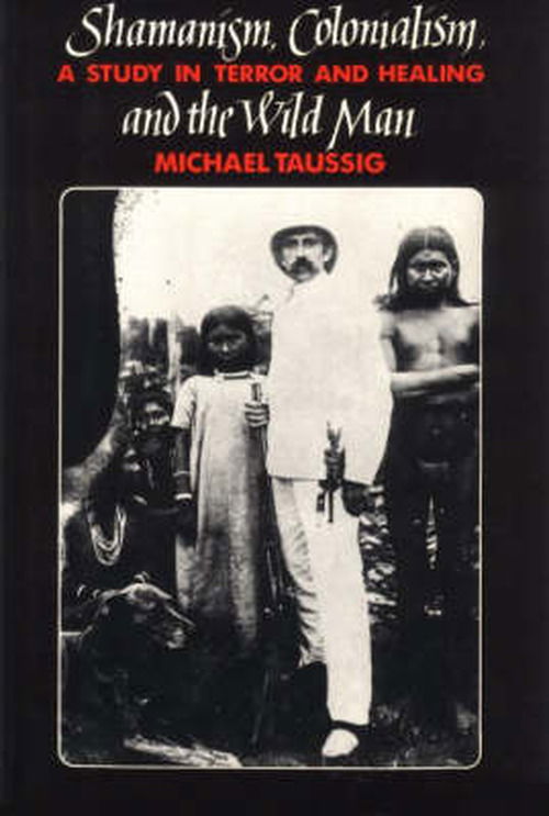 Cover for Michael Taussig · Shamanism, Colonialism, and the Wild Man: A Study in Terror and Healing (Paperback Book) [New edition] (1991)