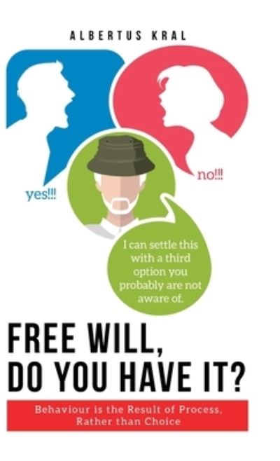 Cover for Albertus Kral · Free Will, Do You Have It? : Behaviour is the Result of Process, Rather than Choice (Hardcover Book) (2021)