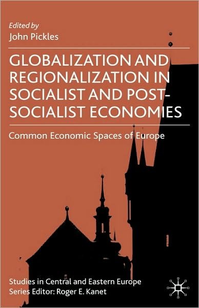 Cover for John Pickles · Globalization and Regionalization in Socialist and Post-Socialist Economies: Common Economic Spaces of Europe - Studies in Central and Eastern Europe (Hardcover Book) (2008)