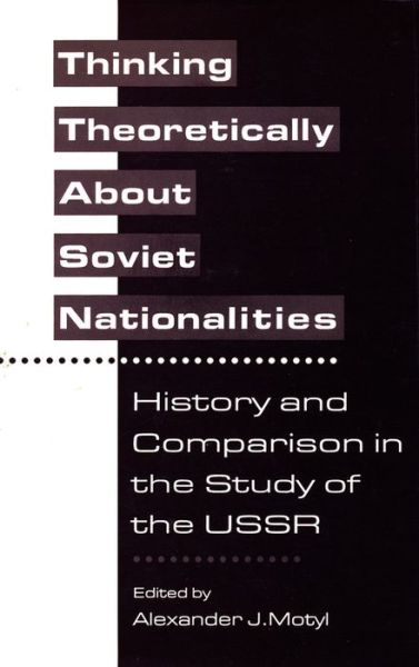 Cover for Alexander Motyl · Thinking Theoretically About Soviet Nationalities: History and Comparison in the Study of the USSR (Paperback Book) (1995)