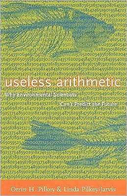 Cover for Orrin H. Pilkey · Useless Arithmetic: Why Environmental Scientists Can't Predict the Future (Paperback Book) (2009)