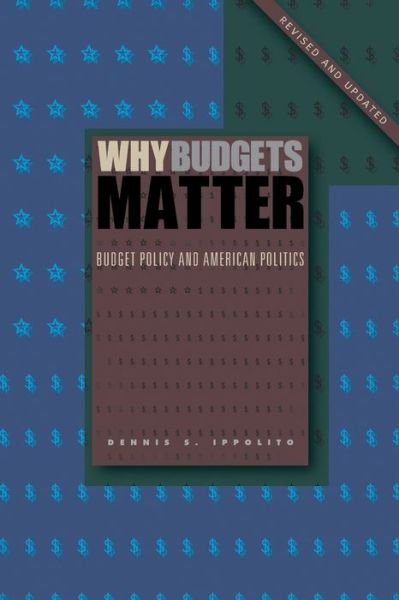 Cover for Ippolito, Dennis S. (Southern Methodist University) · Why Budgets Matter: Budget Policy and American Politics; Revised and Updated Edition (Paperback Book) [Revised and Updated edition] (2015)