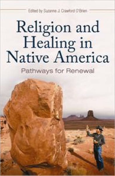 Cover for Religion and Healing in Native America: Pathways for Renewal - Religion, Health, and Healing (Hardcover Book) (2008)