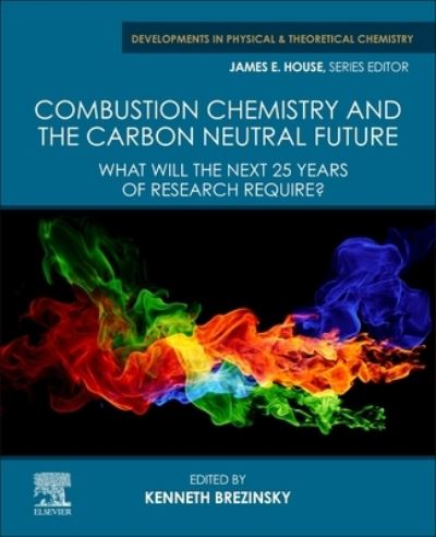 Cover for Kenneth Brezinsky · Combustion Chemistry and the Carbon Neutral Future: What will the Next 25 Years of Research Require? - Developments in Physical &amp; Theoretical Chemistry (Paperback Book) (2023)