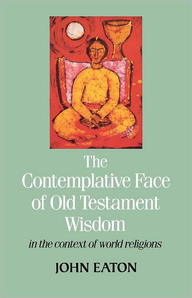 The Contemplative Face of Old Testament Wisdom in the context of world religions - John Eaton - Kirjat - SCM Press - 9780334019138 - maanantai 1. lokakuuta 2012