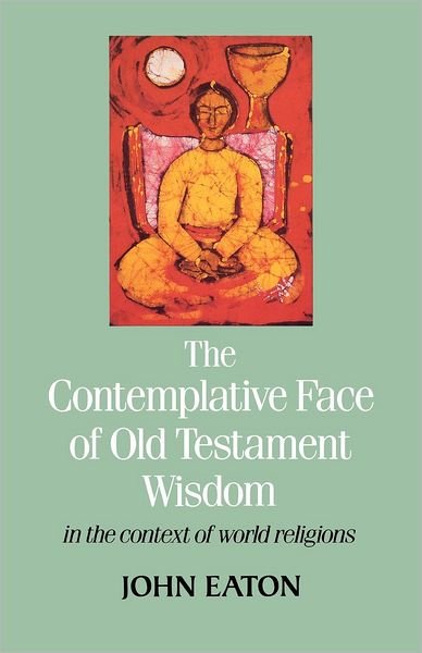 The Contemplative Face of Old Testament Wisdom in the context of world religions - John Eaton - Books - SCM Press - 9780334019138 - October 1, 2012