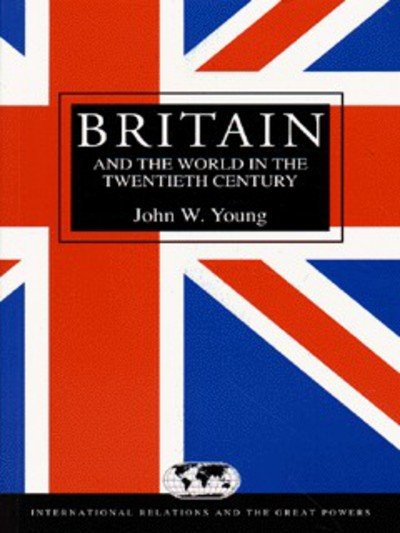 Cover for John W. Young · Britain and the World in the Twentieth Century (International Relations and the Great Powers) (Pocketbok) (1997)