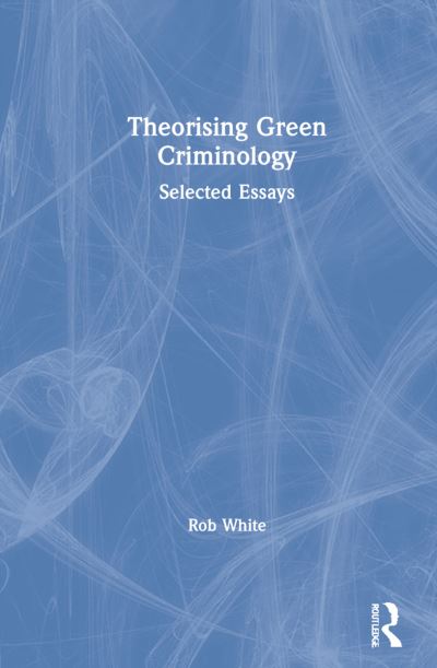 Cover for Rob White · Theorising Green Criminology: Selected Essays (Hardcover Book) (2021)