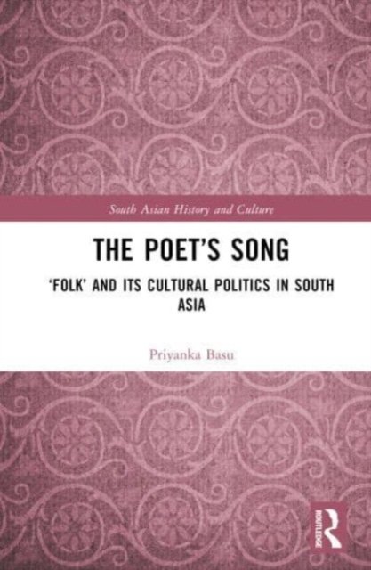 Cover for Basu, Priyanka (Project Curator of ‘Two Centuries of Indian Print’ at the British Library, London) · The Poet’s Song: ‘Folk’ and its Cultural Politics in South Asia - South Asian History and Culture (Hardcover Book) (2023)