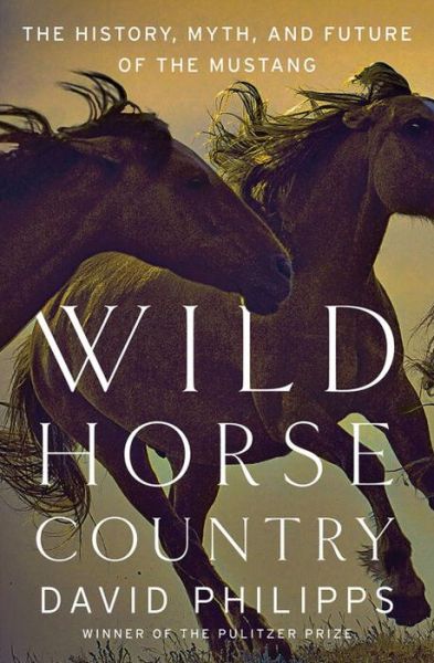 Cover for David Philipps · Wild Horse Country - The History, Myth, and Future of the Mustang (Hardcover Book) (2017)