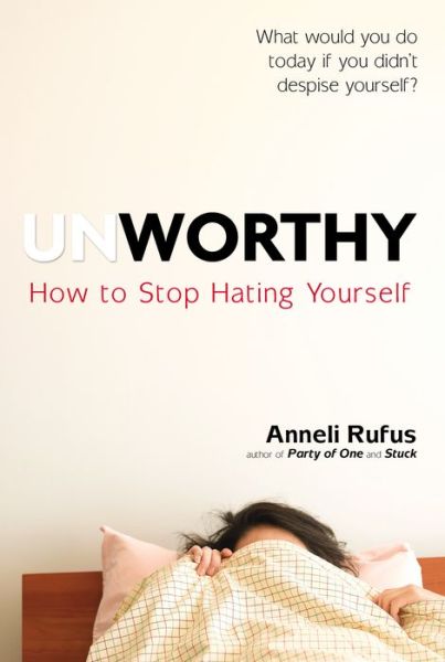 Cover for Anneli Rufus · Unworthy: How to Stop Hating Yourself (Paperback Book) (2015)