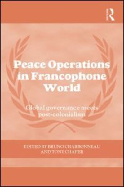 Peace Operations in the Francophone World: Global governance meets post-colonialism - Cass Series on Peacekeeping - Bruno Charbonneau - Bücher - Taylor & Francis Ltd - 9780415749138 - 15. Mai 2014