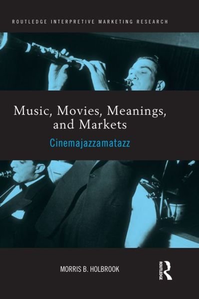 Cover for Holbrook, Morris (Columbia University, USA) · Music, Movies, Meanings, and Markets: Cinemajazzamatazz - Routledge Interpretive Marketing Research (Gebundenes Buch) (2011)