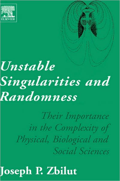 Cover for Joseph P. Zbilut · Unstable Singularities and Randomness: Their Importance in the Complexity of Physical, Biological and Social Sciences (Hardcover Book) (2004)