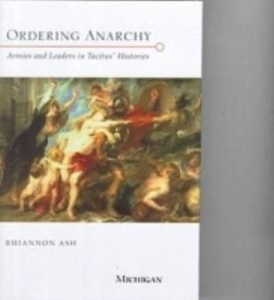 Cover for Rhiannon Ash · Ordering Anarchy: Armies and Leaders in Tacitus' Histories (Hardcover bog) (1999)