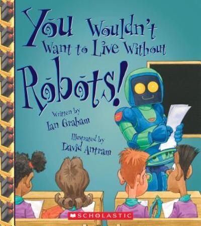 Cover for Ian Graham · You Wouldn't Want to Live Without Robots! (Hardcover Book) (2018)