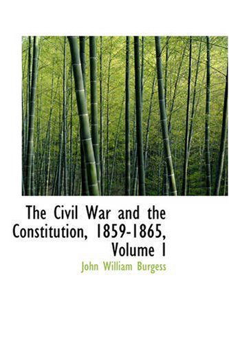 Cover for John William Burgess · The Civil War and the Constitution, 1859-1865, Volume I (Paperback Book) (2008)