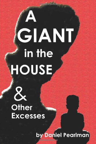 Cover for Daniel Pearlman · A Giant in the House &amp; Other Excesses (Paperback Book) (2011)