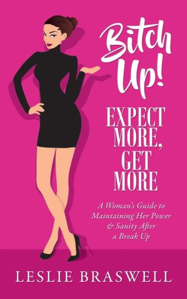 Cover for Leslie Braswell · Bitch Up! Expect More, Get More : A Woman's Guide to Maintaining Her Power and Sanity After a Breakup. (Paperback Book) (2018)