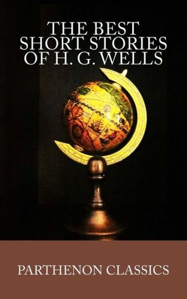 The Best Short Stories of H.g. Wells - H G Wells - Books - Parthenon Books - 9780692540138 - October 1, 2015