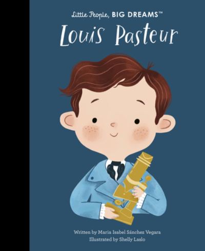 Louis Pasteur - Little People, Big Dreams - Maria Isabel Sanchez Vegara - Książki - Frances Lincoln Publishers Ltd - 9780711283138 - 7 marca 2023